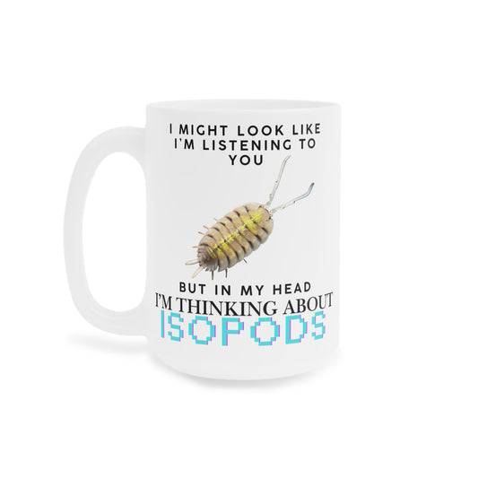 Bolivari Edition: I Might Look Like I'm Listening to You But in My Head I'm Thinking About Isopods, Ceramic Mug (11oz, 15oz)