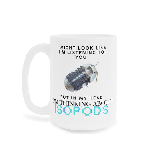 White Ducky Edition: I Might Look Like I'm Listening to You But in My Head I'm Thinking About Isopods, Ceramic Mug (11oz, 15oz)