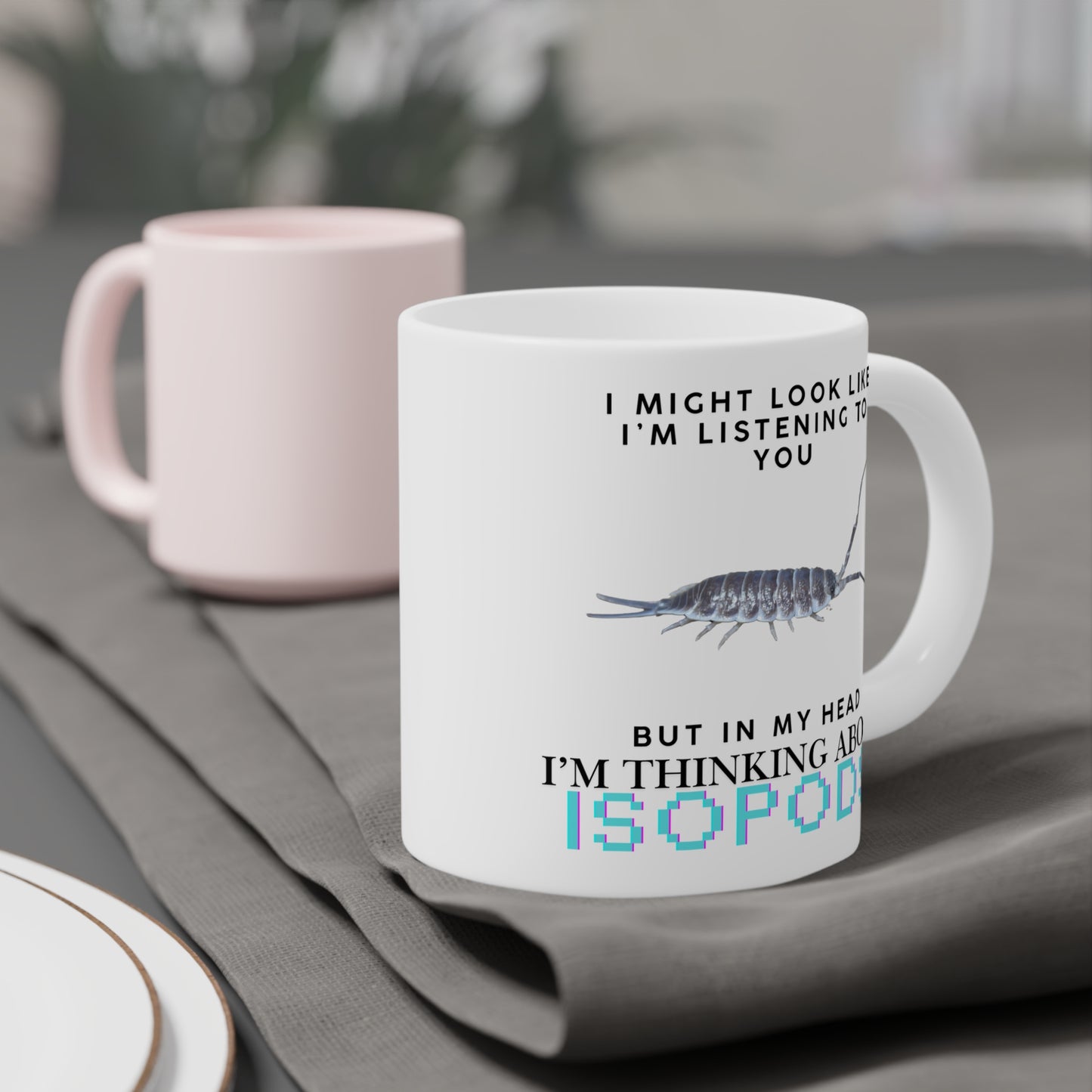 Titan Edition: I Might Look Like I'm Listening to You But in My Head I'm Thinking About Isopods, Ceramic Mug