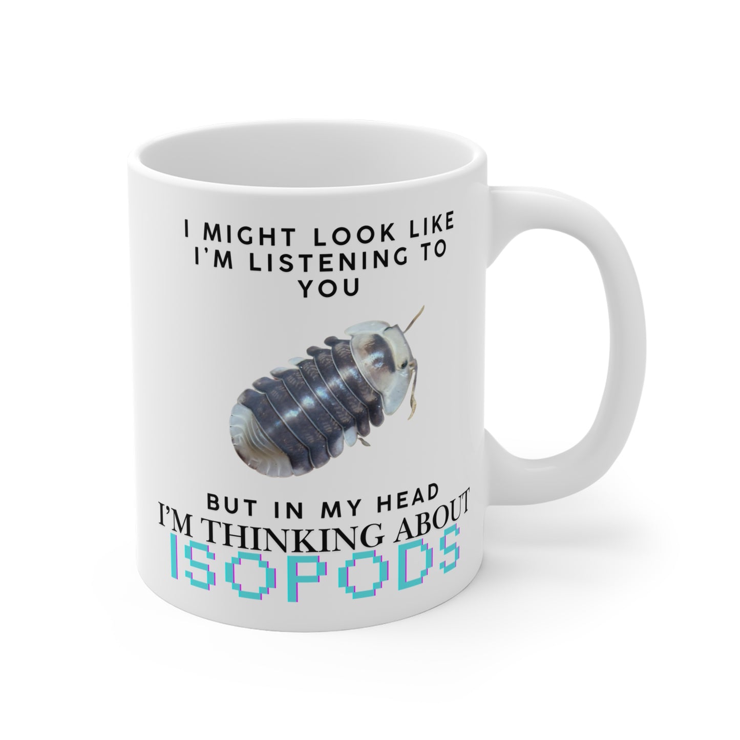 White Ducky Edition: I Might Look Like I'm Listening to You But in My Head I'm Thinking About Isopods, Ceramic Mug (11oz, 15oz)