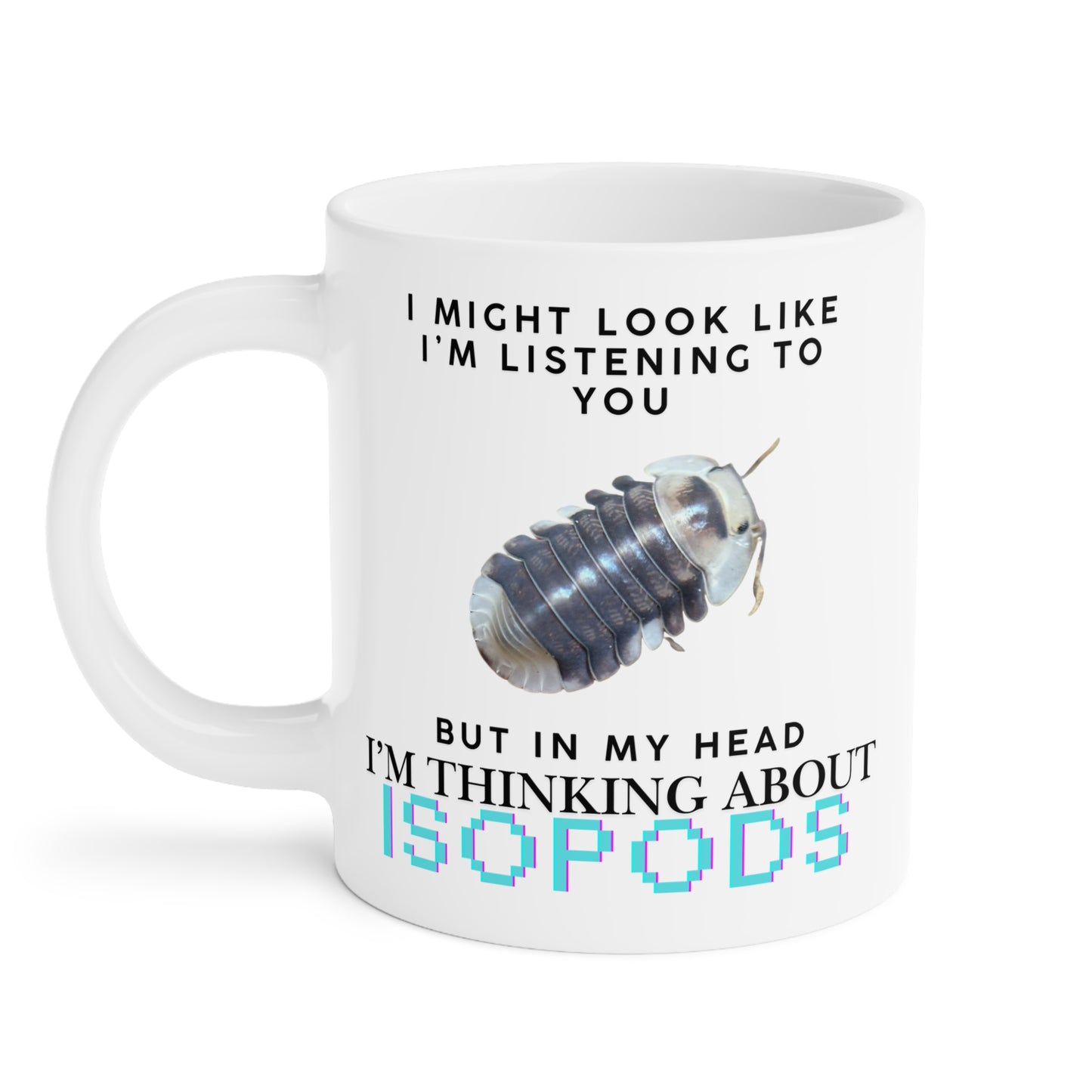 White Ducky Edition: I Might Look Like I'm Listening to You But in My Head I'm Thinking About Isopods, Ceramic Mug (11oz, 15oz)