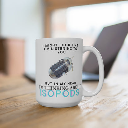 White Ducky Edition: I Might Look Like I'm Listening to You But in My Head I'm Thinking About Isopods, Ceramic Mug (11oz, 15oz)