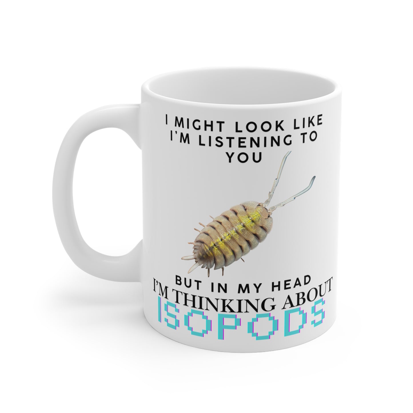 Bolivari Edition: I Might Look Like I'm Listening to You But in My Head I'm Thinking About Isopods, Ceramic Mug (11oz, 15oz)