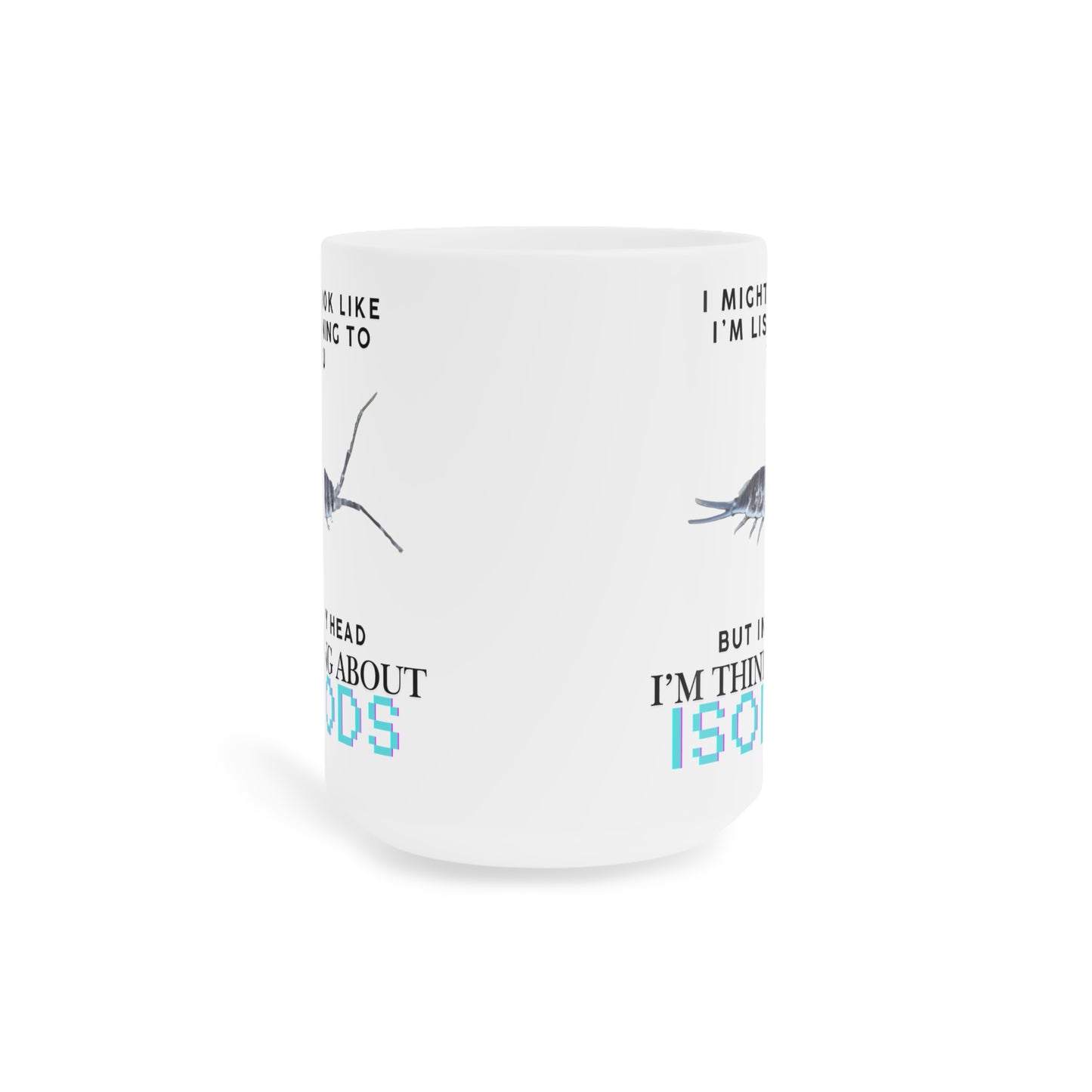 Titan Edition: I Might Look Like I'm Listening to You But in My Head I'm Thinking About Isopods, Ceramic Mug