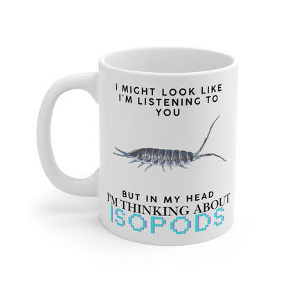 Titan Edition: I Might Look Like I'm Listening to You But in My Head I'm Thinking About Isopods, Ceramic Mug