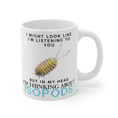 Bolivari Edition: I Might Look Like I'm Listening to You But in My Head I'm Thinking About Isopods, Ceramic Mug (11oz, 15oz)