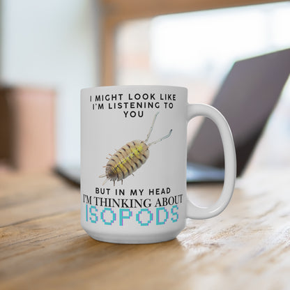 Bolivari Edition: I Might Look Like I'm Listening to You But in My Head I'm Thinking About Isopods, Ceramic Mug (11oz, 15oz)
