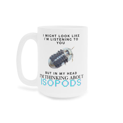 White Ducky Edition: I Might Look Like I'm Listening to You But in My Head I'm Thinking About Isopods, Ceramic Mug (11oz, 15oz)