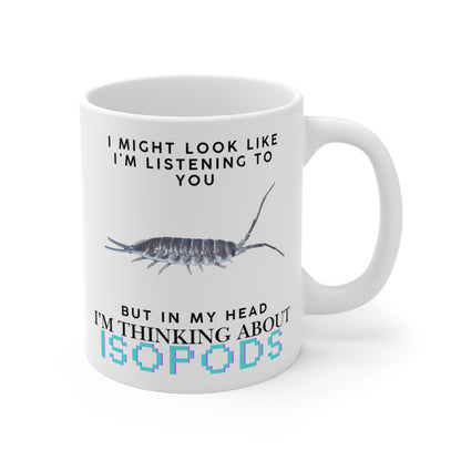 Titan Edition: I Might Look Like I'm Listening to You But in My Head I'm Thinking About Isopods, Ceramic Mug