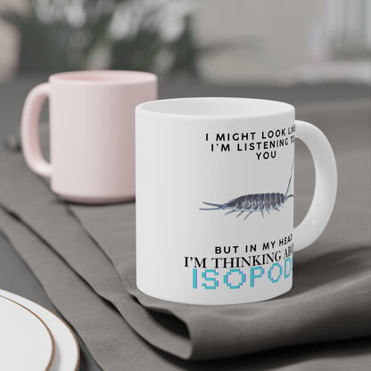 Titan Edition: I Might Look Like I'm Listening to You But in My Head I'm Thinking About Isopods, Ceramic Mug