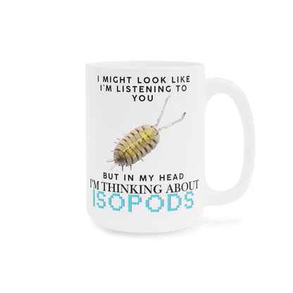 Bolivari Edition: I Might Look Like I'm Listening to You But in My Head I'm Thinking About Isopods, Ceramic Mug (11oz, 15oz)