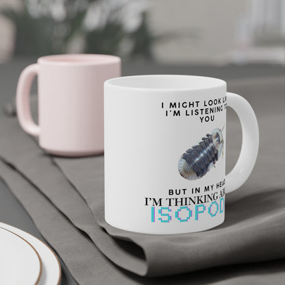White Ducky Edition: I Might Look Like I'm Listening to You But in My Head I'm Thinking About Isopods, Ceramic Mug (11oz, 15oz)
