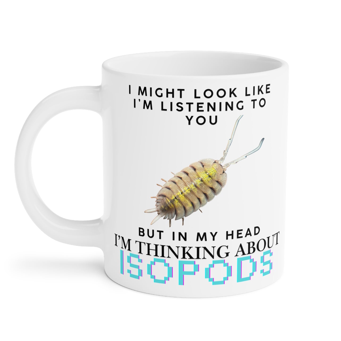 Bolivari Edition: I Might Look Like I'm Listening to You But in My Head I'm Thinking About Isopods, Ceramic Mug (11oz, 15oz)
