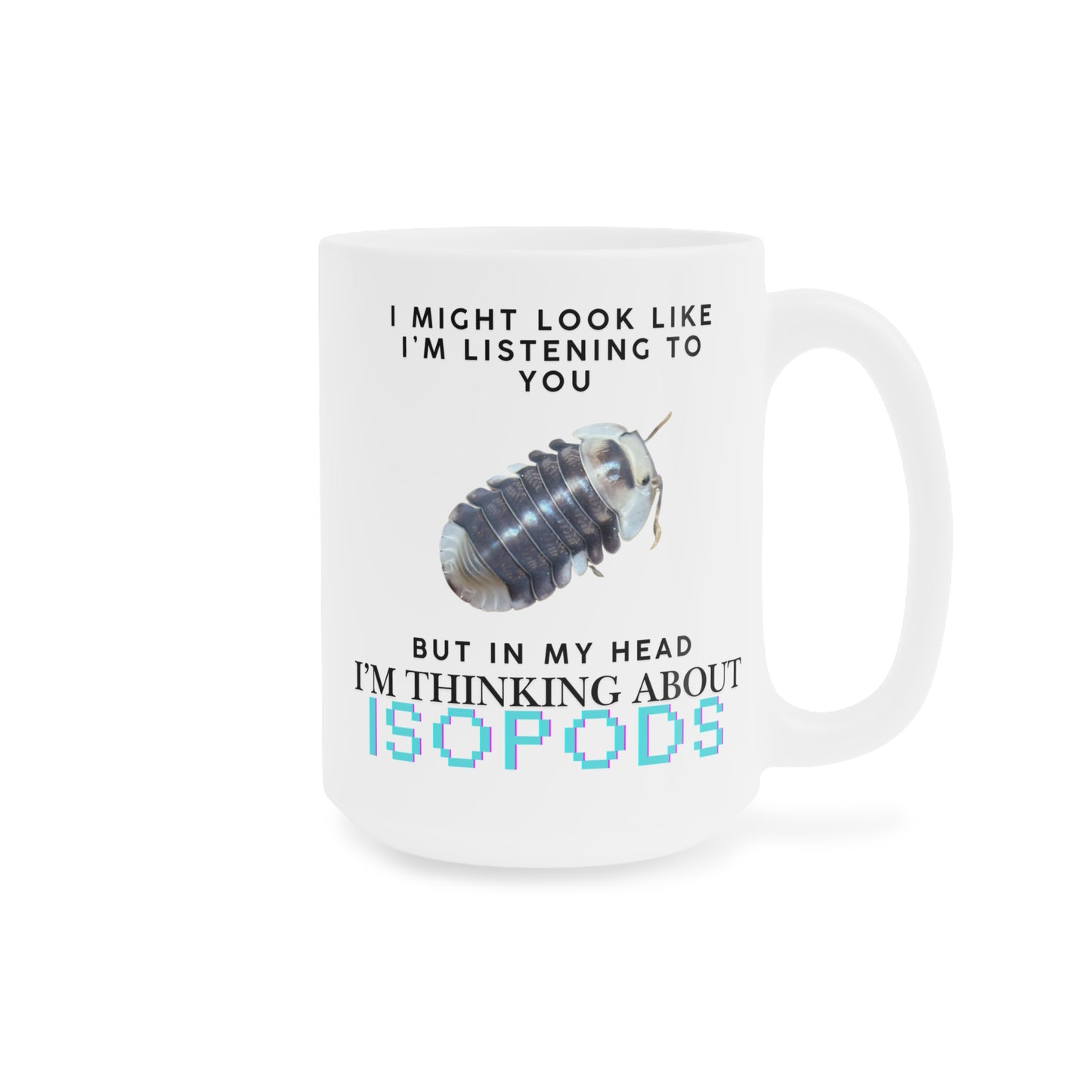White Ducky Edition: I Might Look Like I'm Listening to You But in My Head I'm Thinking About Isopods, Ceramic Mug (11oz, 15oz)