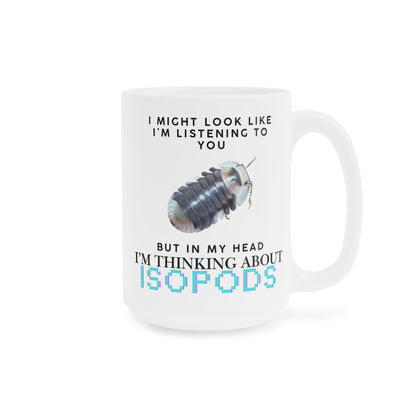White Ducky Edition: I Might Look Like I'm Listening to You But in My Head I'm Thinking About Isopods, Ceramic Mug (11oz, 15oz)