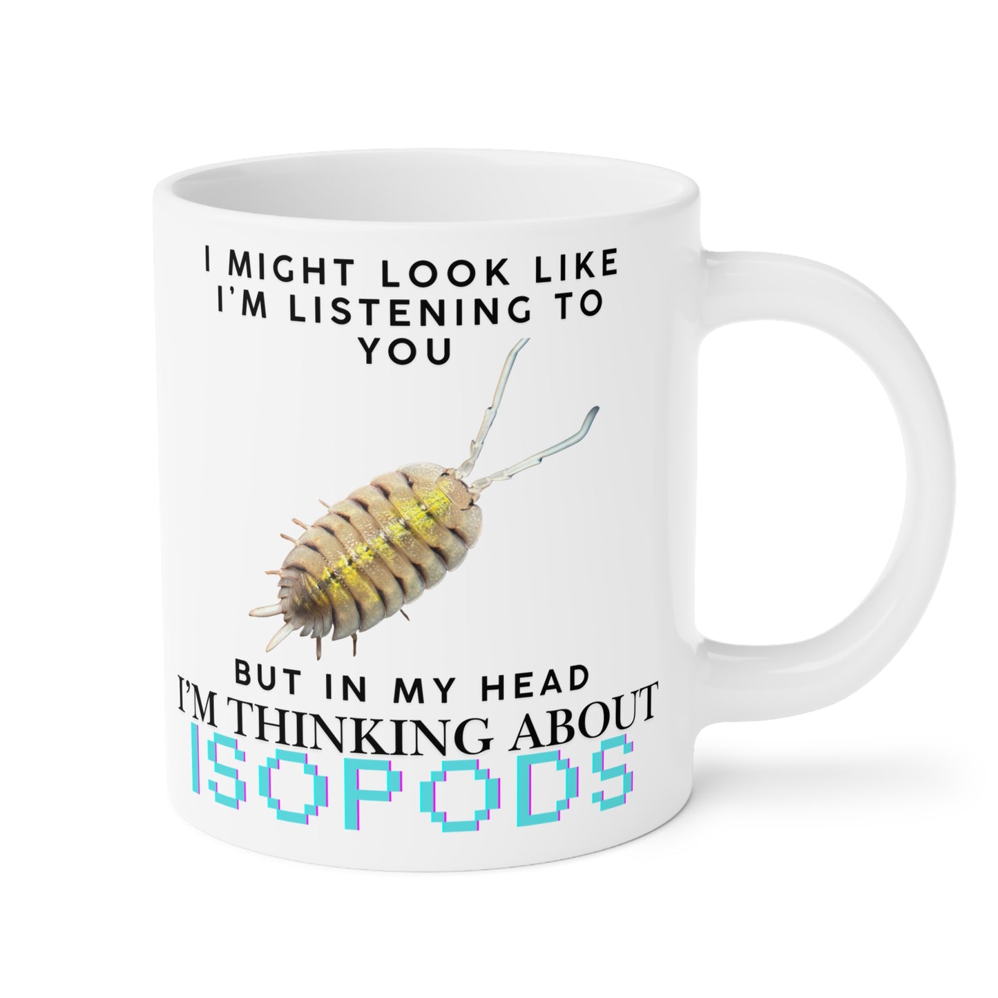 Bolivari Edition: I Might Look Like I'm Listening to You But in My Head I'm Thinking About Isopods, Ceramic Mug (11oz, 15oz)