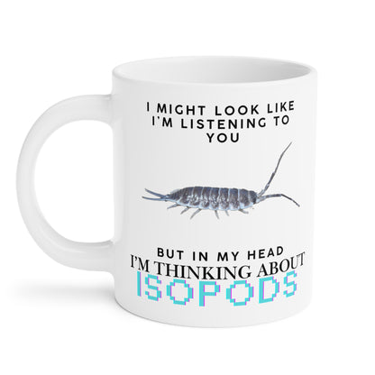 Titan Edition: I Might Look Like I'm Listening to You But in My Head I'm Thinking About Isopods, Ceramic Mug