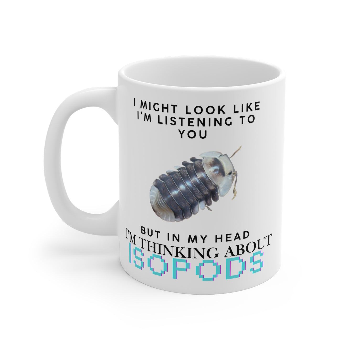 White Ducky Edition: I Might Look Like I'm Listening to You But in My Head I'm Thinking About Isopods, Ceramic Mug (11oz, 15oz)