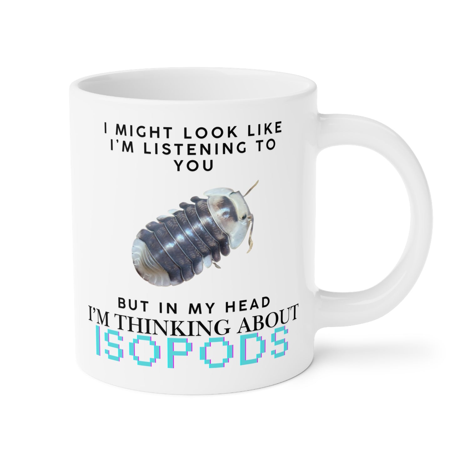White Ducky Edition: I Might Look Like I'm Listening to You But in My Head I'm Thinking About Isopods, Ceramic Mug (11oz, 15oz)