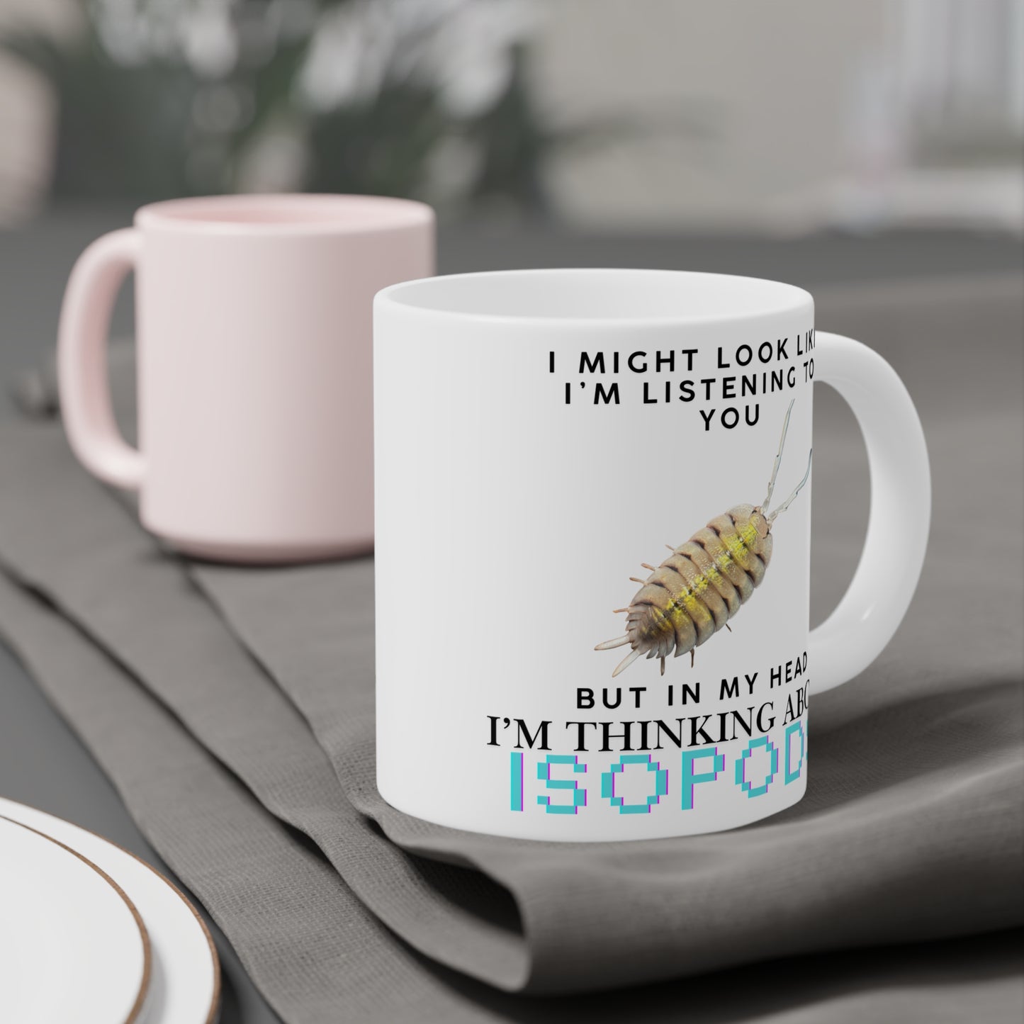 Bolivari Edition: I Might Look Like I'm Listening to You But in My Head I'm Thinking About Isopods, Ceramic Mug (11oz, 15oz)