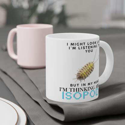 Bolivari Edition: I Might Look Like I'm Listening to You But in My Head I'm Thinking About Isopods, Ceramic Mug (11oz, 15oz)
